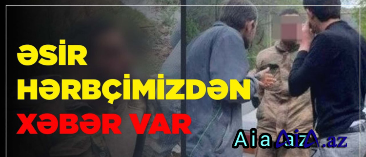 İrəvandakı əsir hərbçimizdən xəbər var