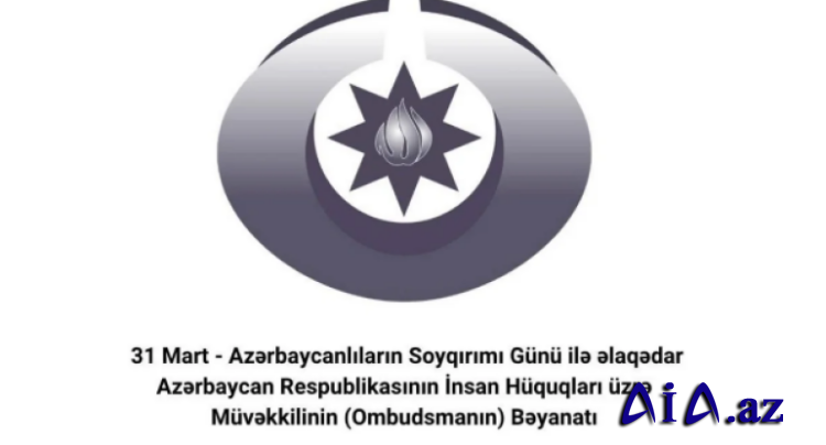 Ombudsman 31 Mart - Azərbaycanlıların Soyqırımı Günü ilə əlaqədar bəyanat yayıb